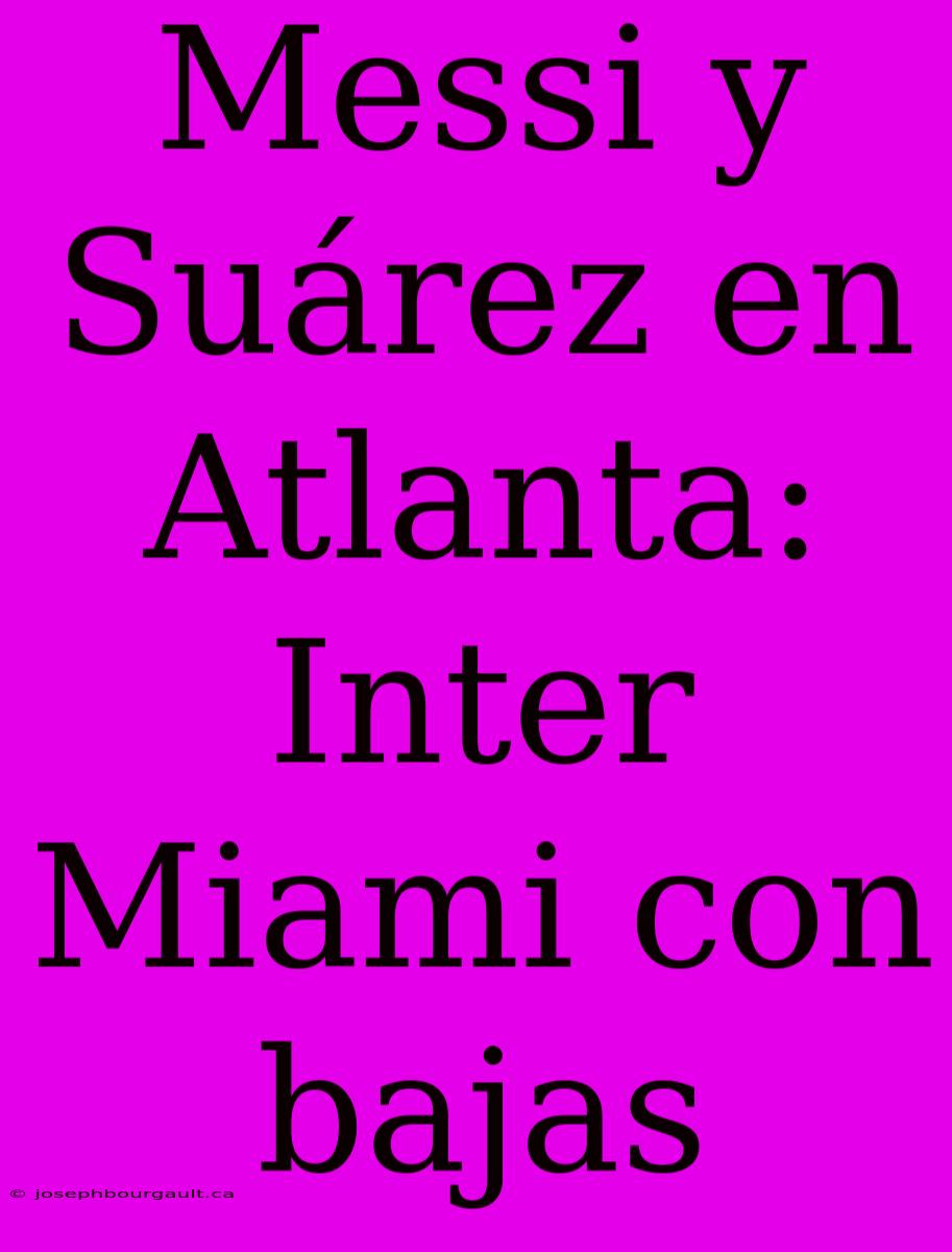 Messi Y Suárez En Atlanta: Inter Miami Con Bajas