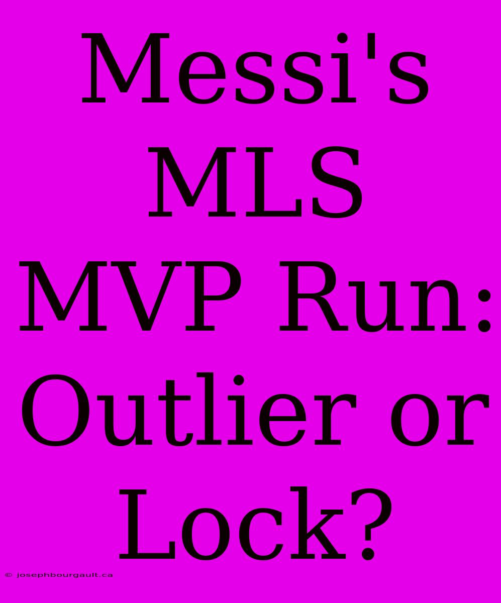 Messi's MLS MVP Run: Outlier Or Lock?