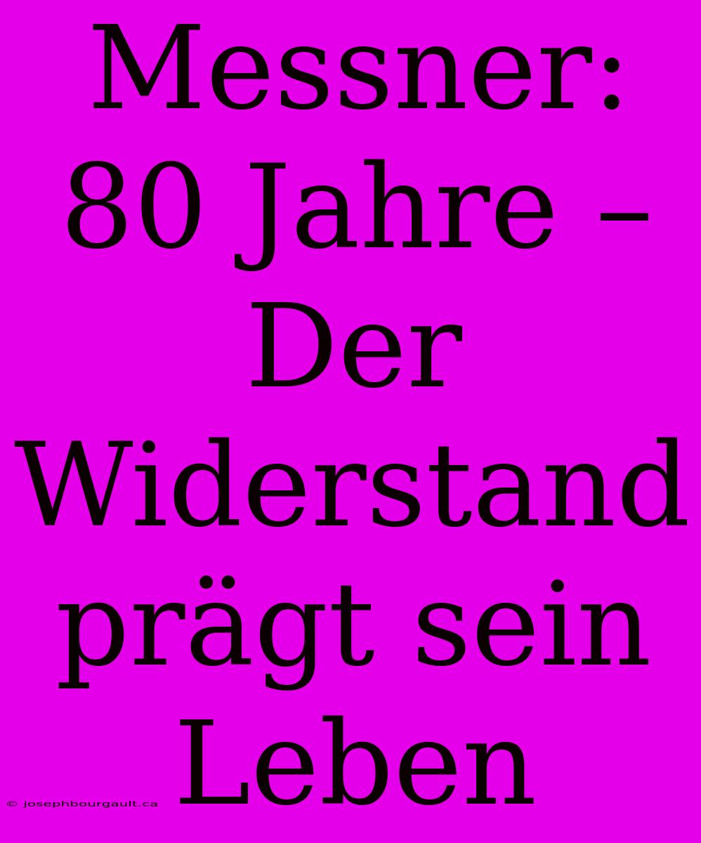 Messner: 80 Jahre – Der Widerstand Prägt Sein Leben