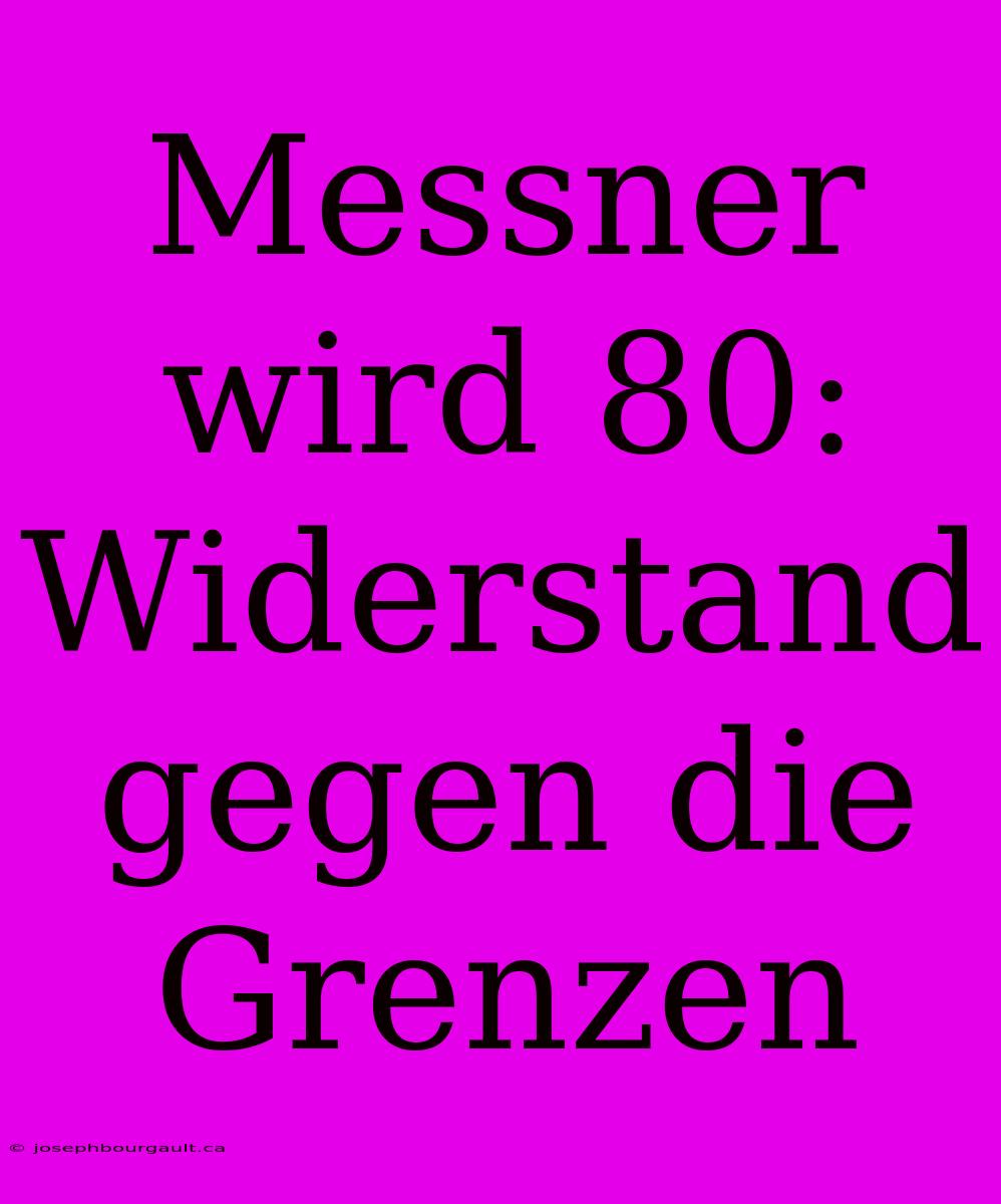 Messner Wird 80: Widerstand Gegen Die Grenzen