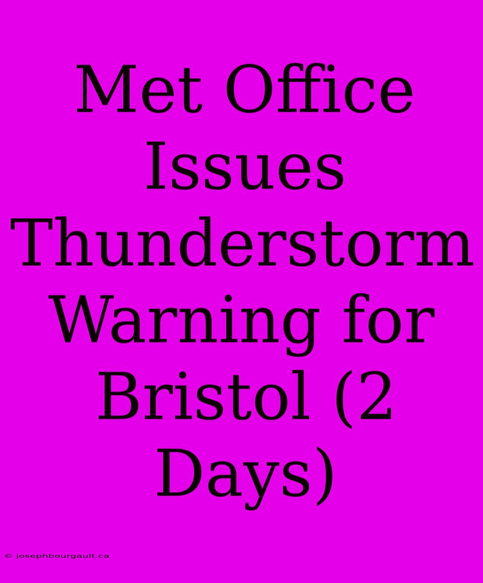 Met Office Issues Thunderstorm Warning For Bristol (2 Days)