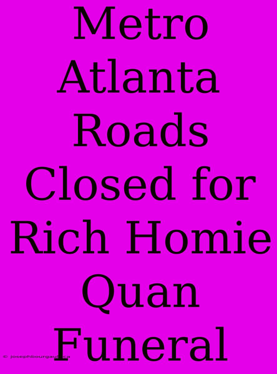 Metro Atlanta Roads Closed For Rich Homie Quan Funeral