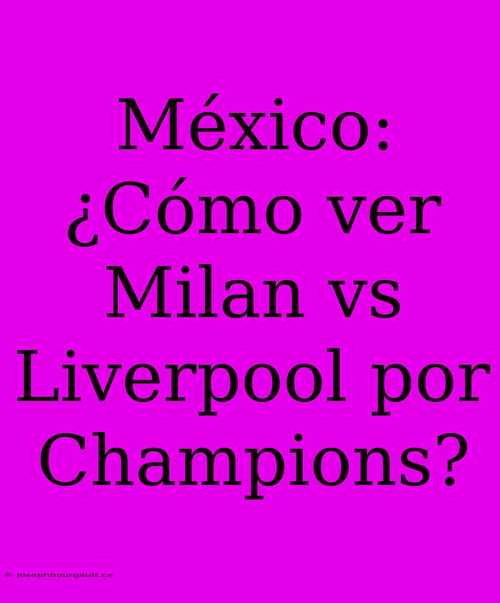 México: ¿Cómo Ver Milan Vs Liverpool Por Champions?