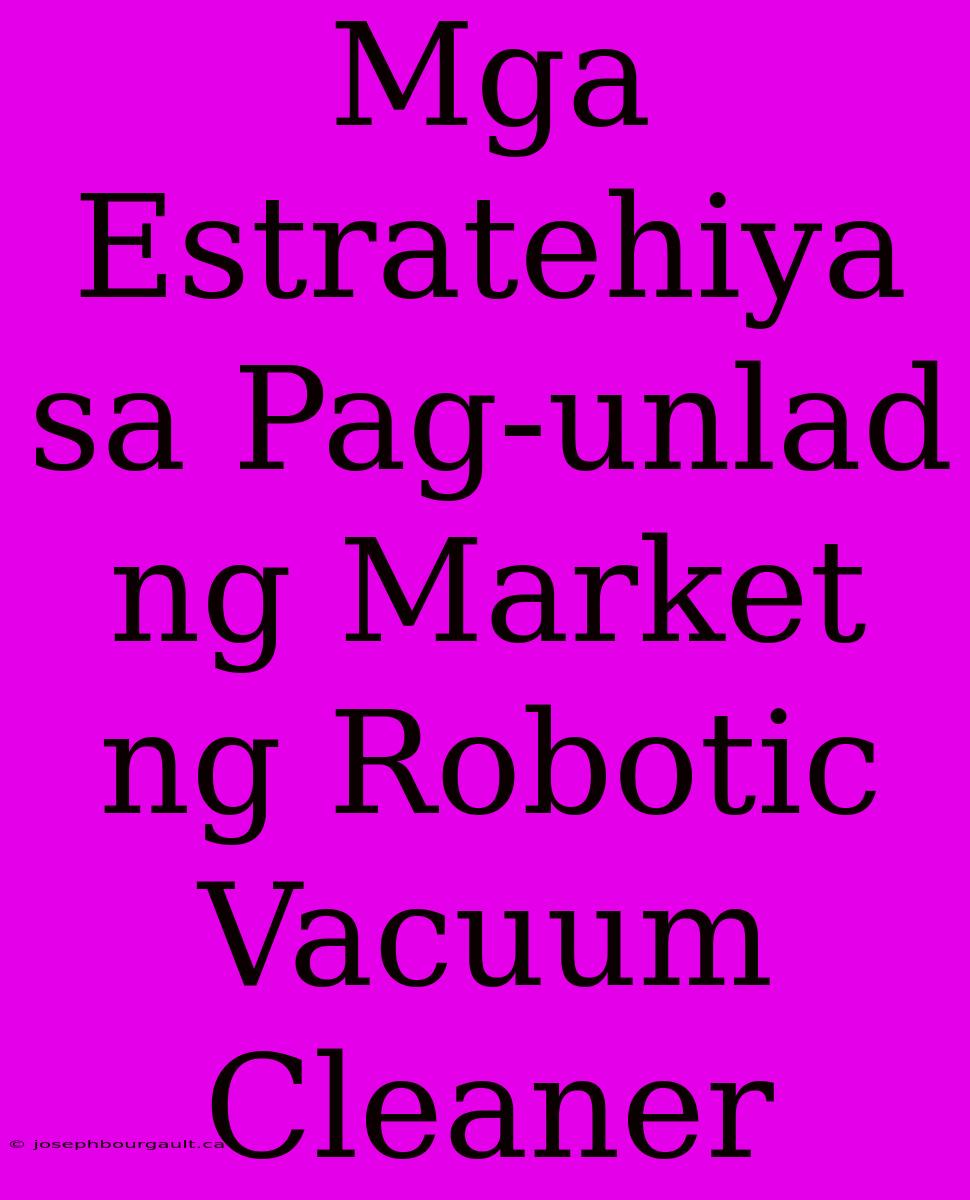 Mga Estratehiya Sa Pag-unlad Ng Market Ng Robotic Vacuum Cleaner