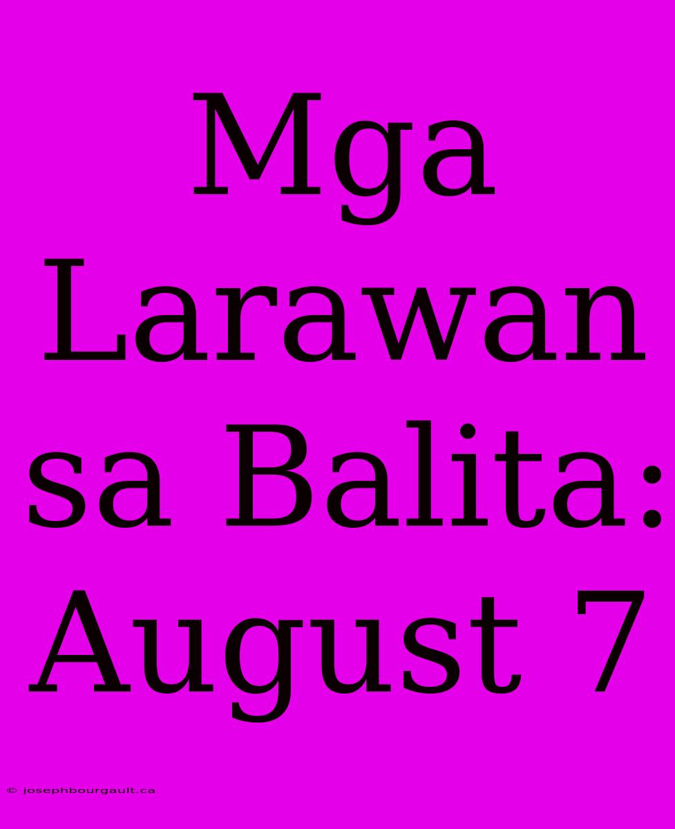 Mga Larawan Sa Balita: August 7