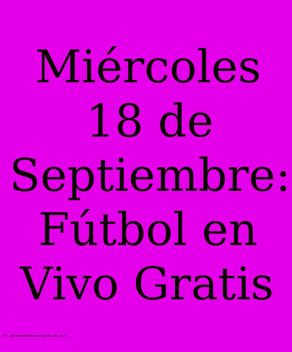 Miércoles 18 De Septiembre: Fútbol En Vivo Gratis