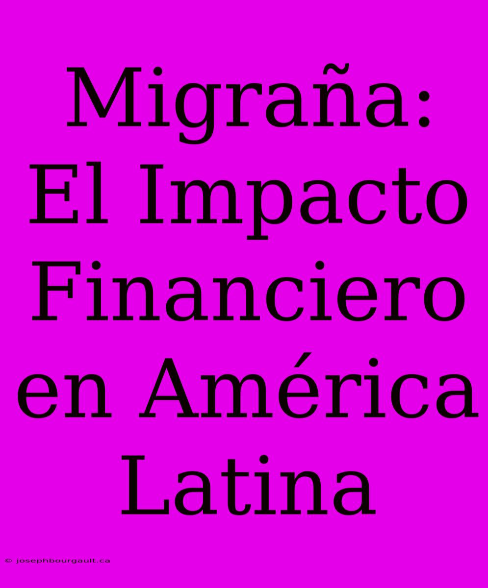 Migraña: El Impacto Financiero En América Latina