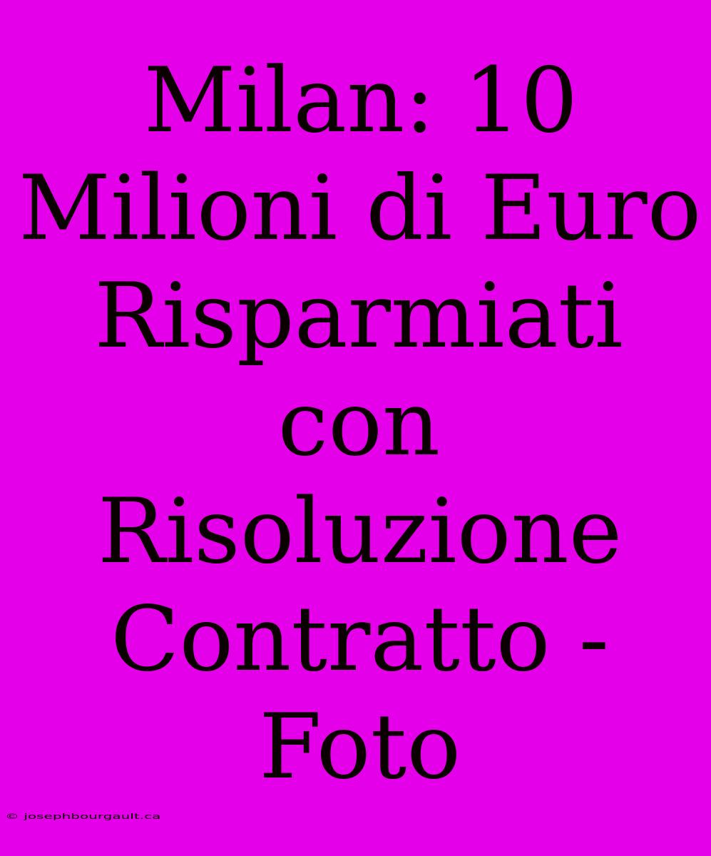 Milan: 10 Milioni Di Euro Risparmiati Con Risoluzione Contratto - Foto