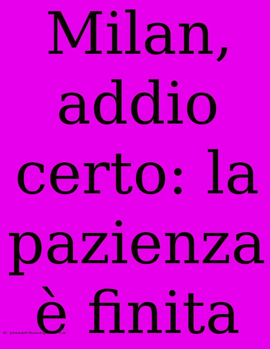 Milan, Addio Certo: La Pazienza È Finita