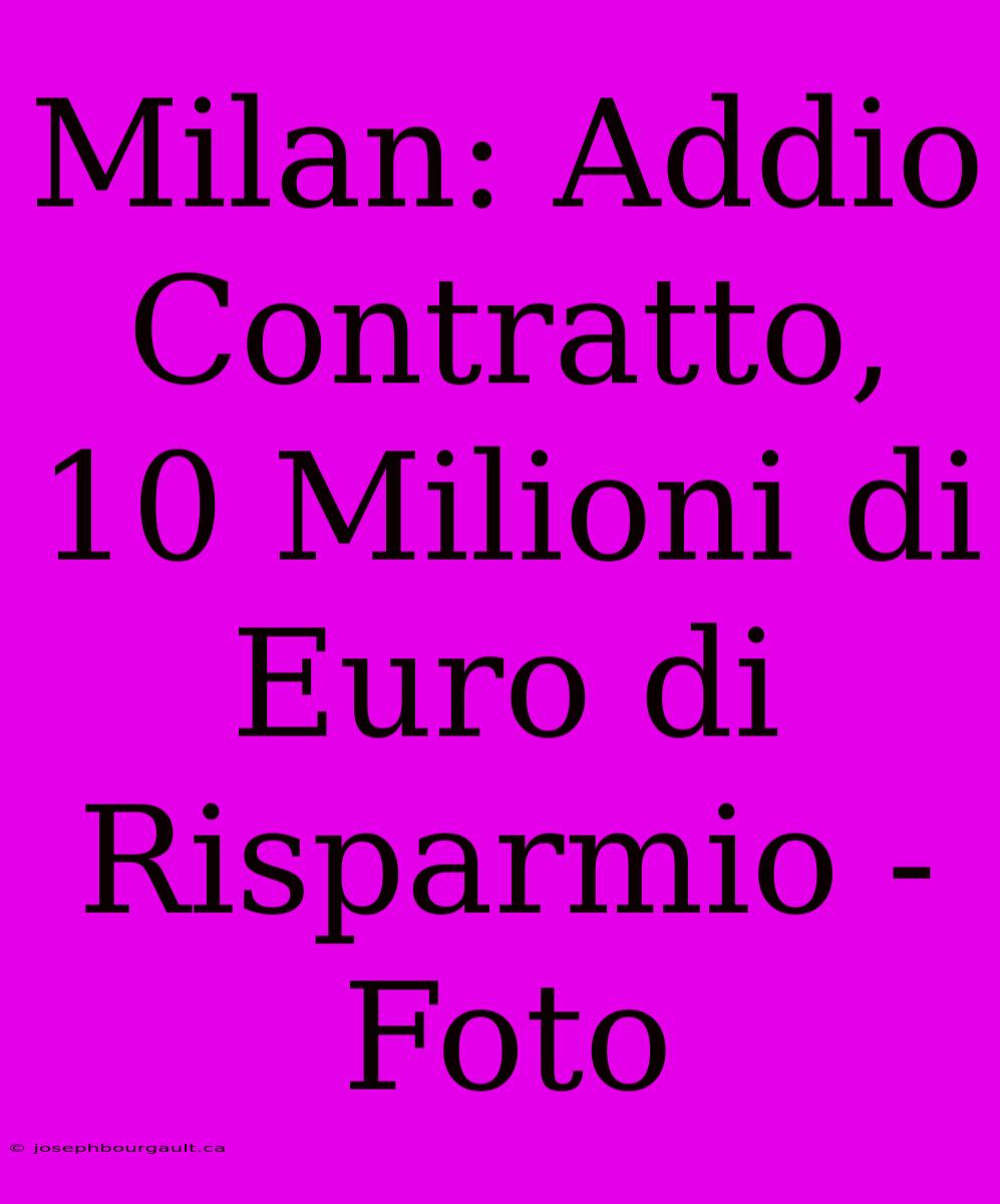 Milan: Addio Contratto, 10 Milioni Di Euro Di Risparmio - Foto