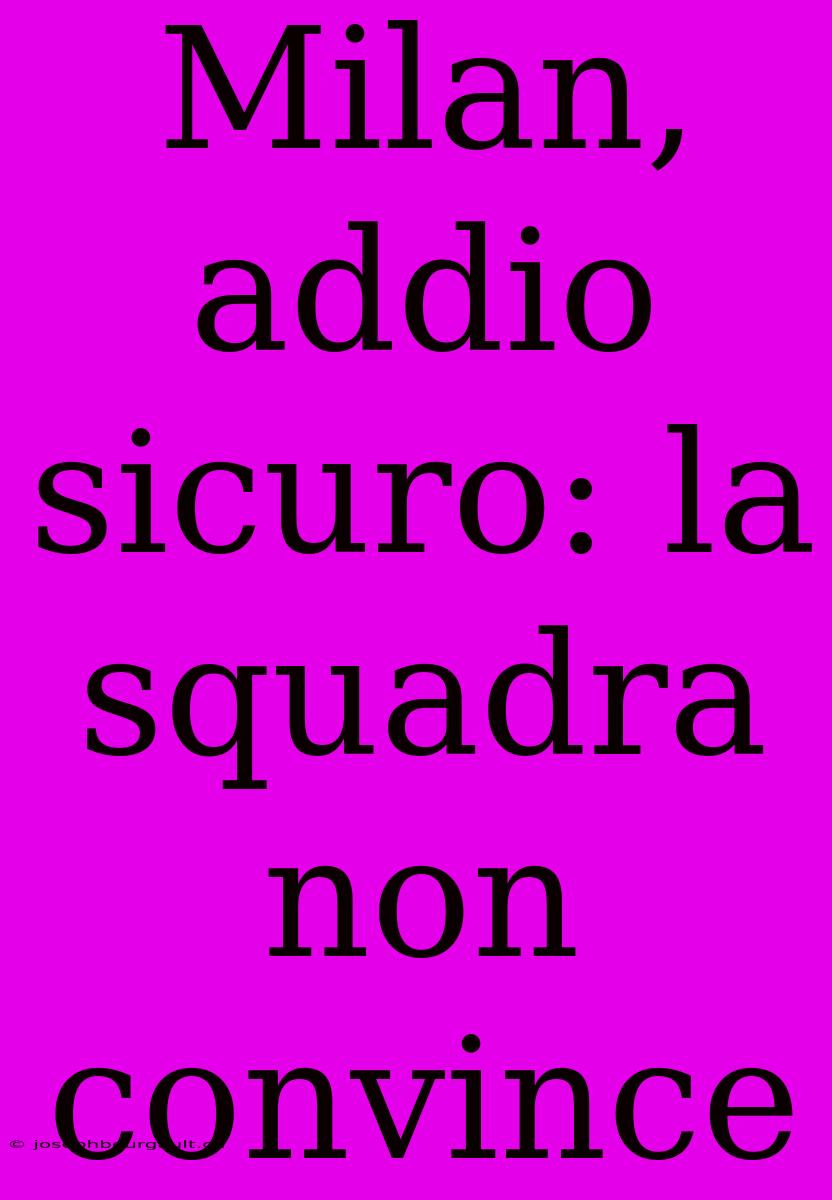 Milan, Addio Sicuro: La Squadra Non Convince