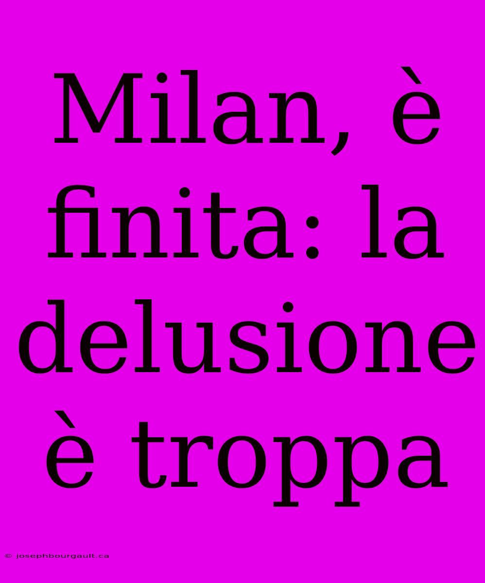 Milan, È Finita: La Delusione È Troppa