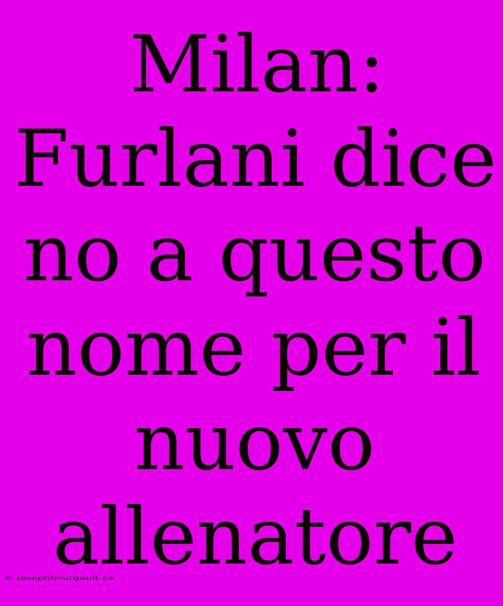 Milan: Furlani Dice No A Questo Nome Per Il Nuovo Allenatore