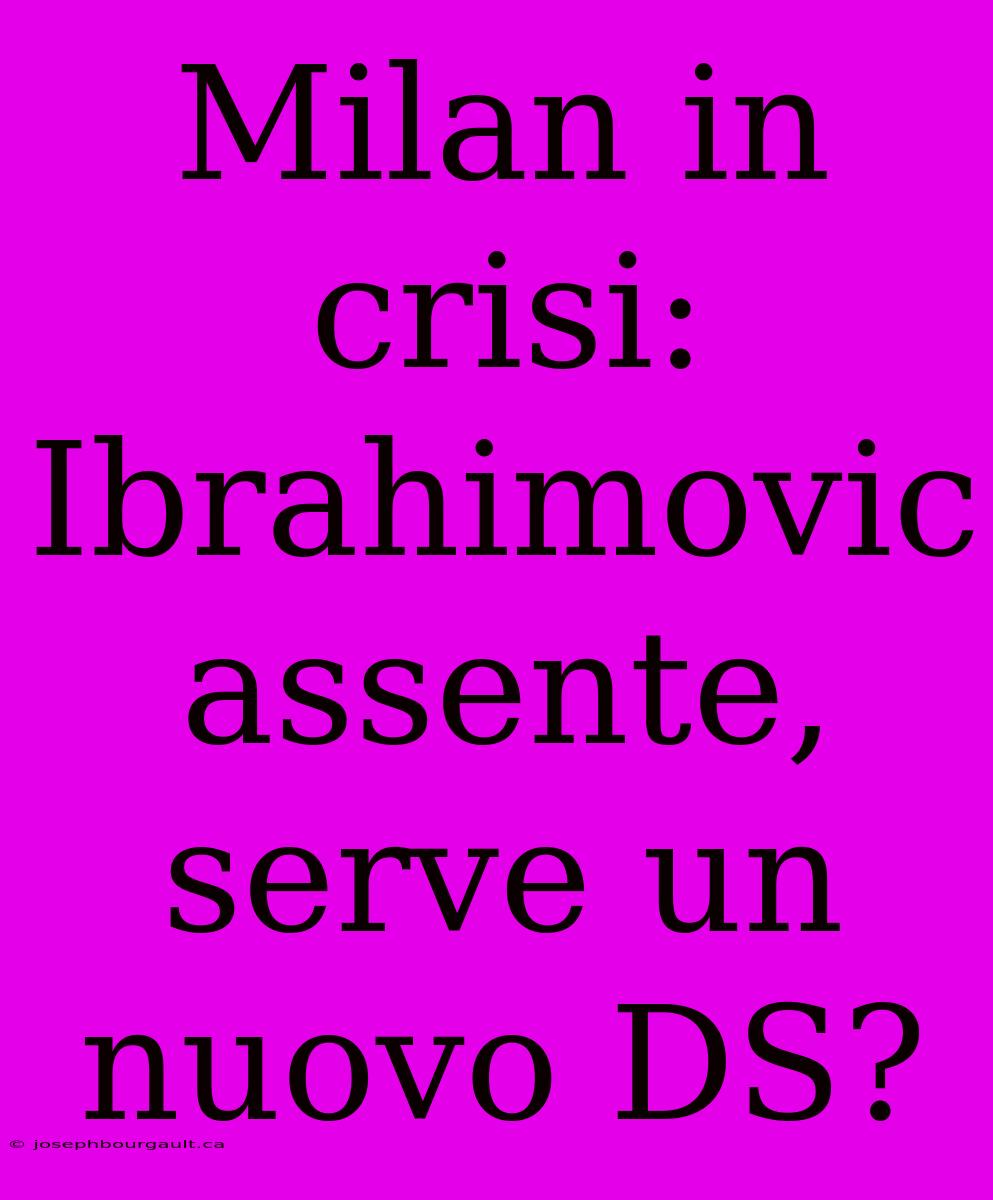 Milan In Crisi: Ibrahimovic Assente, Serve Un Nuovo DS?