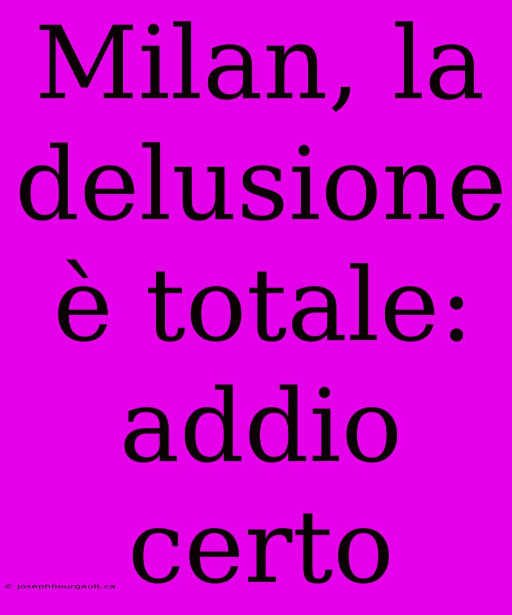 Milan, La Delusione È Totale: Addio Certo