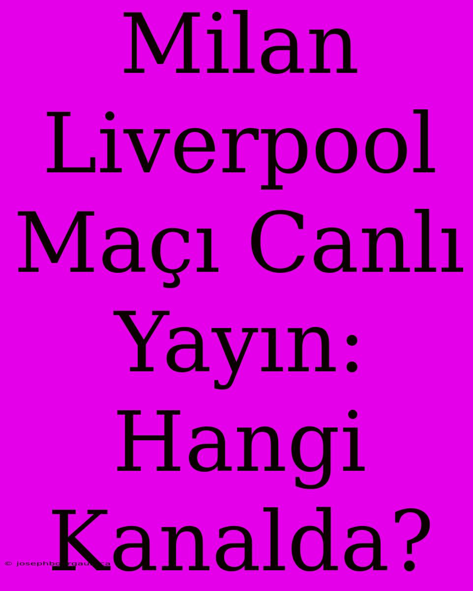 Milan Liverpool Maçı Canlı Yayın: Hangi Kanalda?