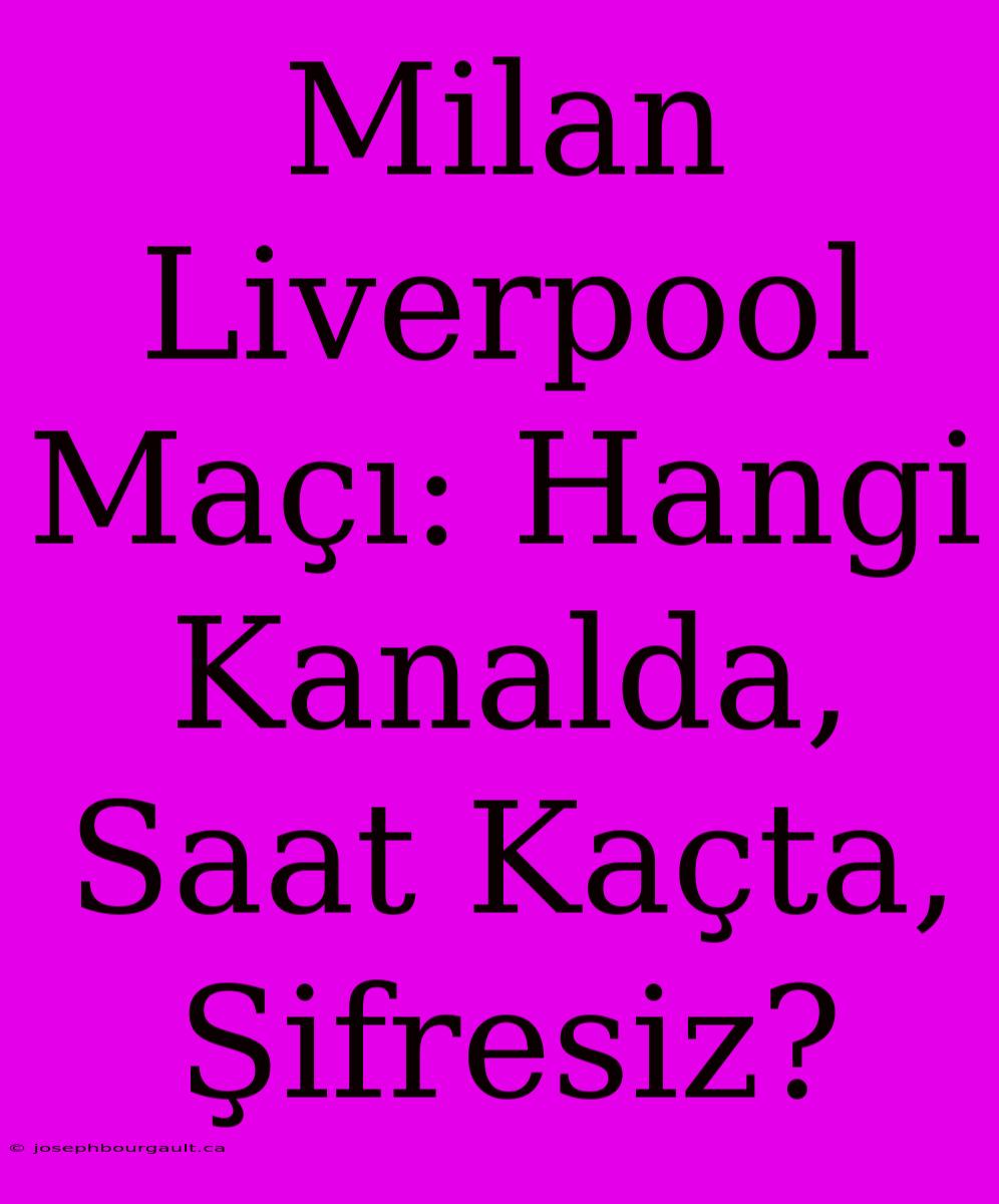 Milan Liverpool Maçı: Hangi Kanalda, Saat Kaçta, Şifresiz?