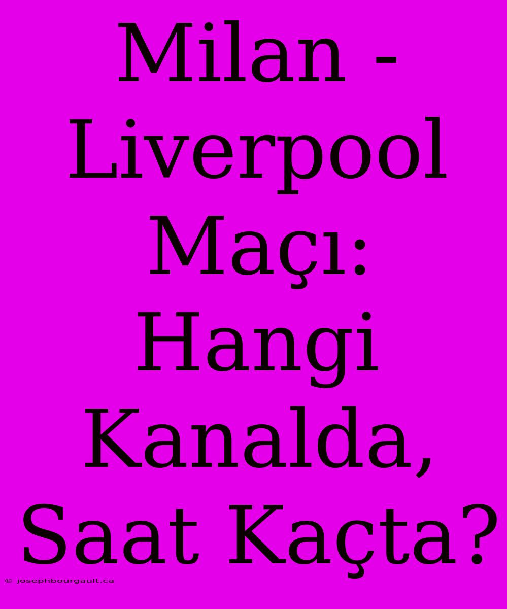 Milan - Liverpool Maçı: Hangi Kanalda, Saat Kaçta?