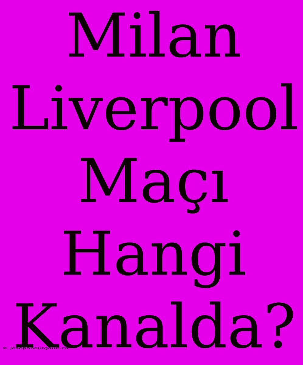 Milan Liverpool Maçı Hangi Kanalda?