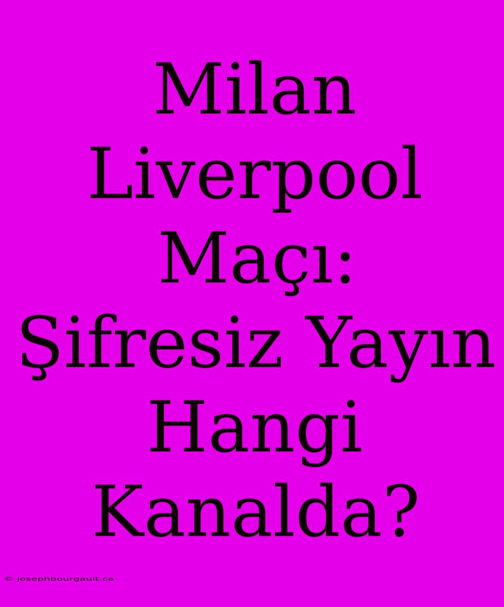 Milan Liverpool Maçı: Şifresiz Yayın Hangi Kanalda?