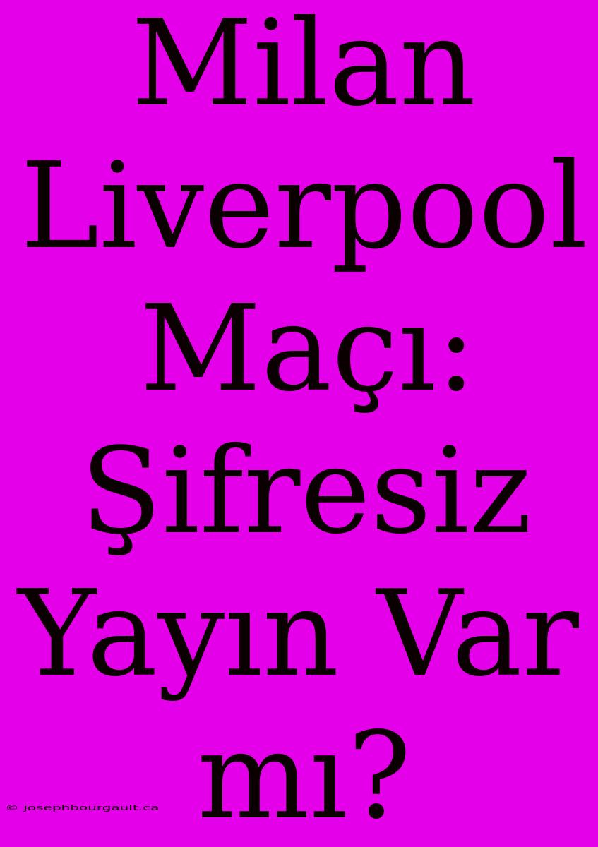 Milan Liverpool Maçı: Şifresiz Yayın Var Mı?