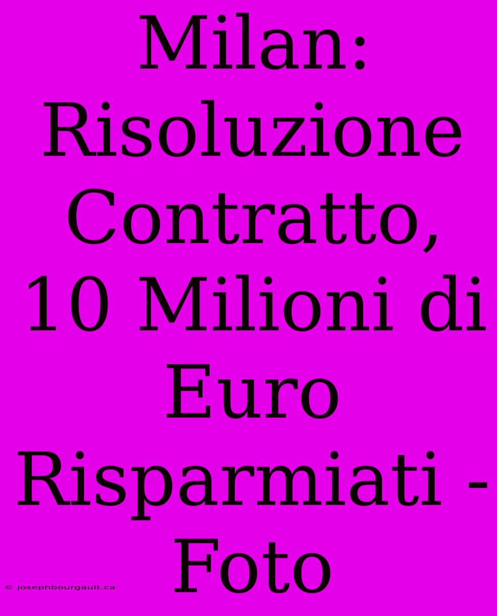 Milan: Risoluzione Contratto, 10 Milioni Di Euro Risparmiati - Foto