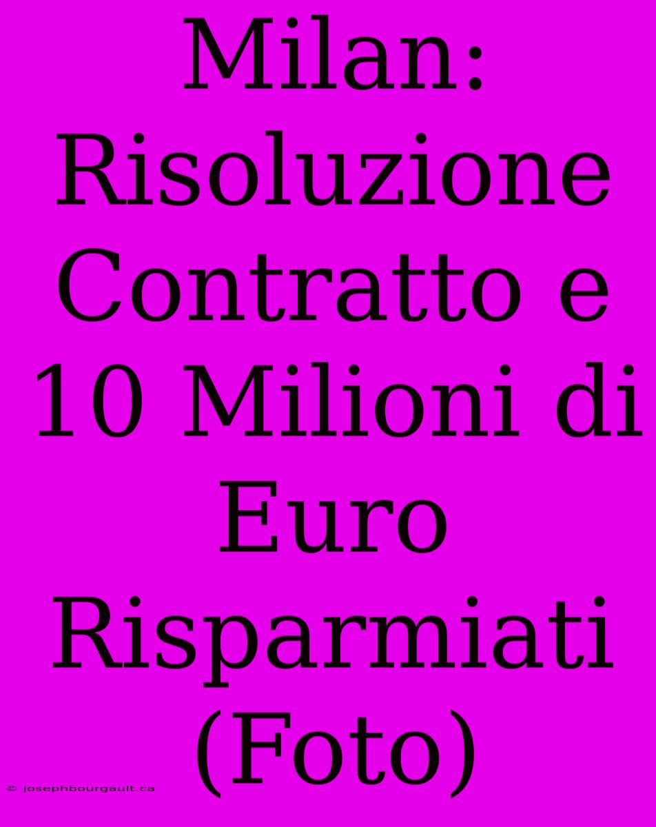 Milan: Risoluzione Contratto E 10 Milioni Di Euro Risparmiati (Foto)