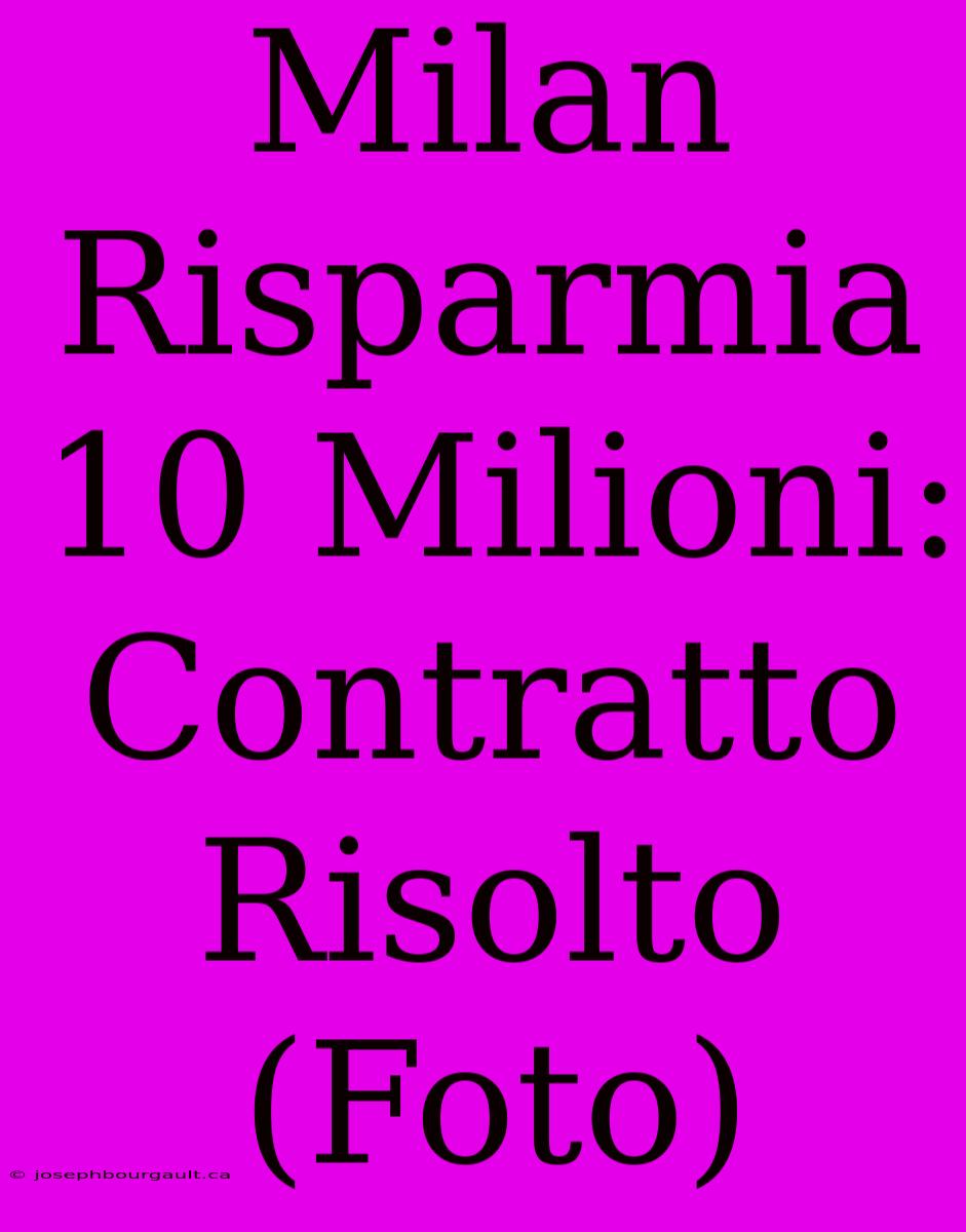 Milan Risparmia 10 Milioni: Contratto Risolto (Foto)