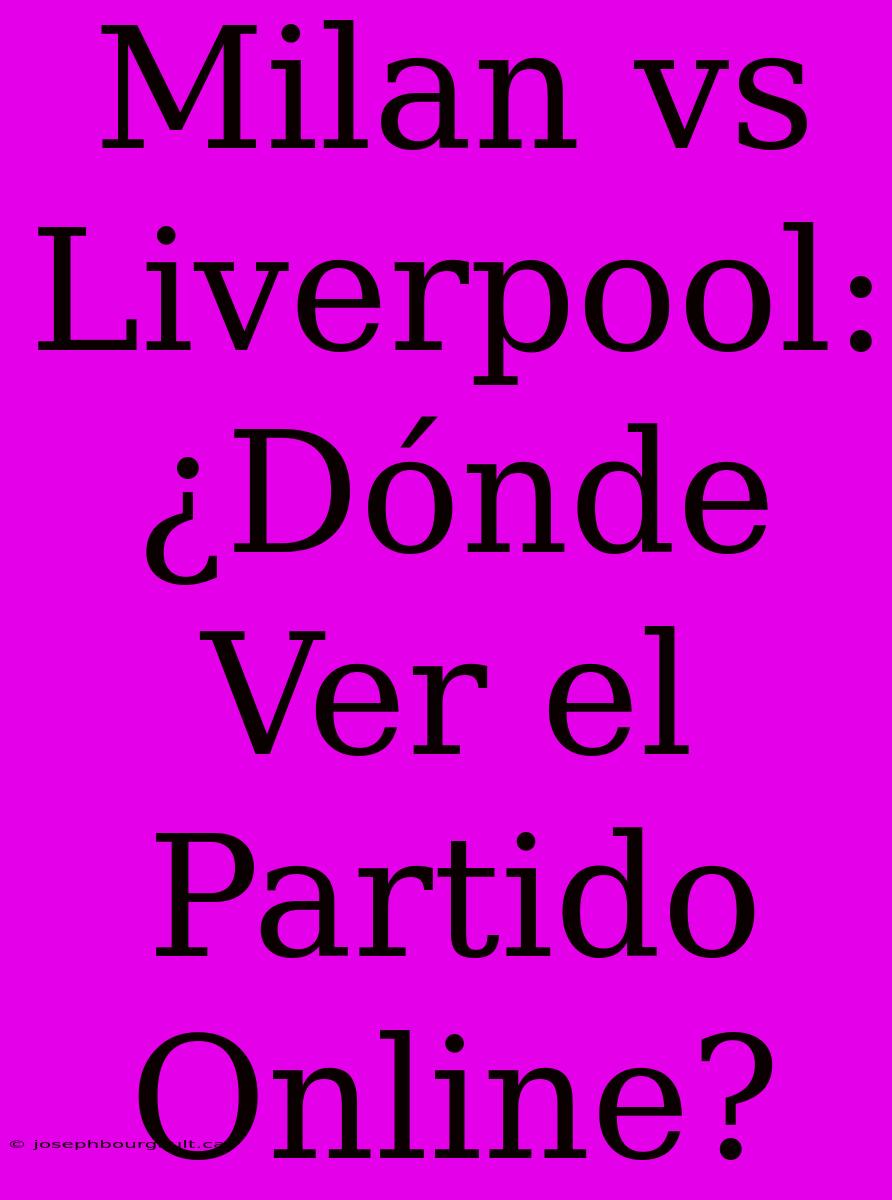 Milan Vs Liverpool: ¿Dónde Ver El Partido Online?