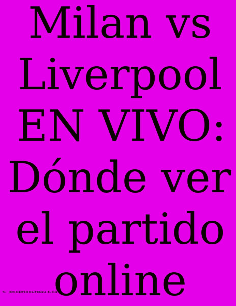 Milan Vs Liverpool EN VIVO: Dónde Ver El Partido Online