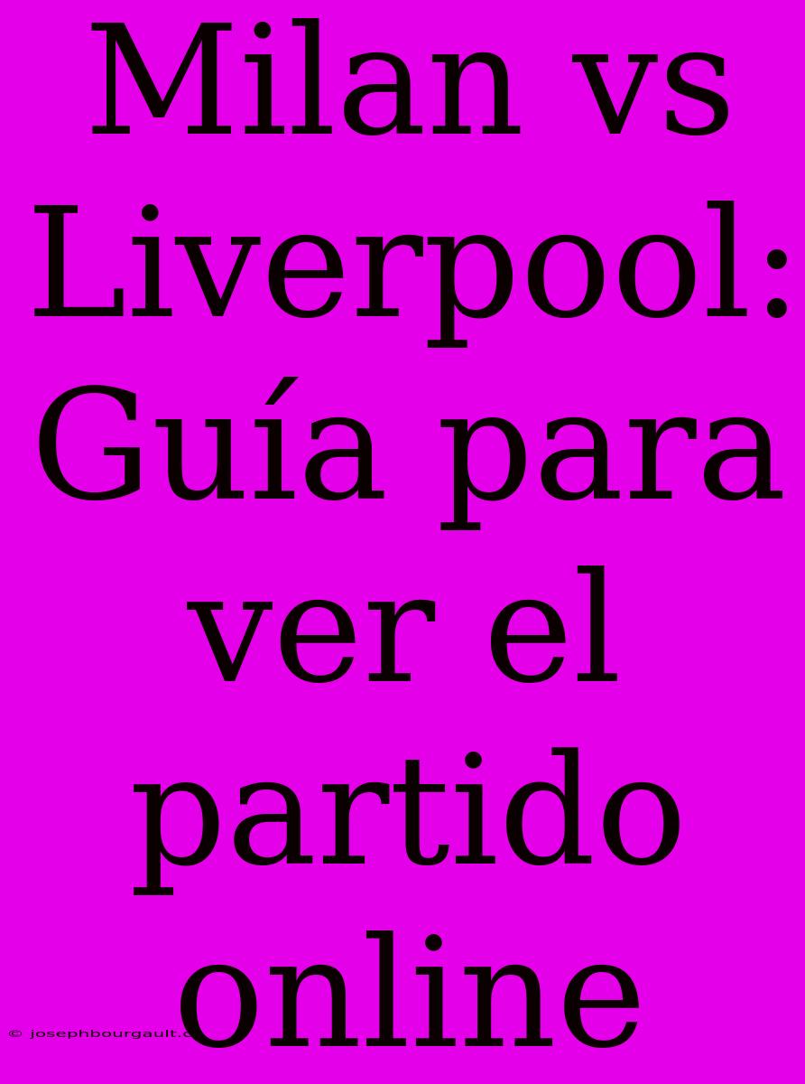 Milan Vs Liverpool: Guía Para Ver El Partido Online