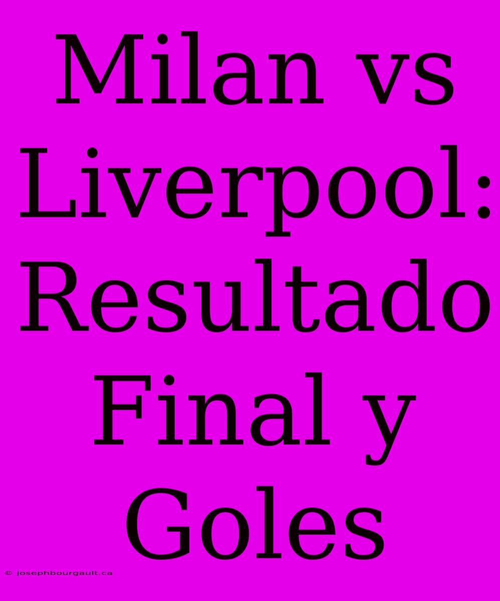 Milan Vs Liverpool: Resultado Final Y Goles