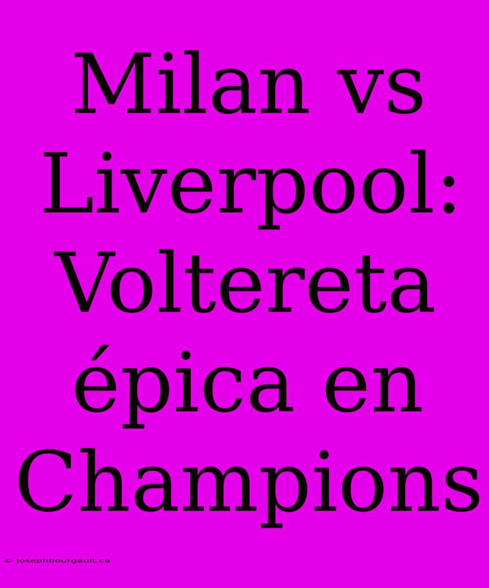 Milan Vs Liverpool: Voltereta Épica En Champions