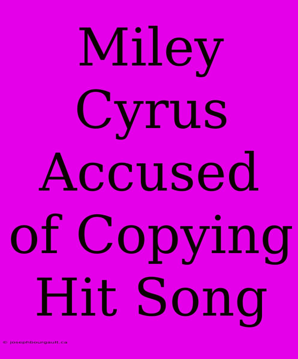 Miley Cyrus Accused Of Copying Hit Song