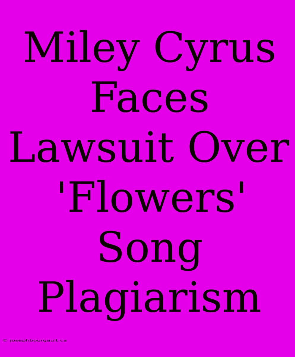 Miley Cyrus Faces Lawsuit Over 'Flowers' Song Plagiarism