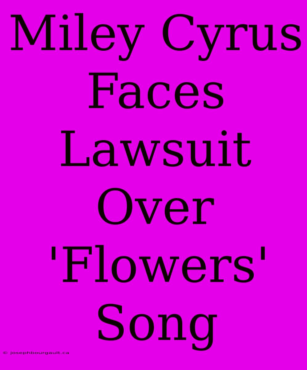 Miley Cyrus Faces Lawsuit Over 'Flowers' Song