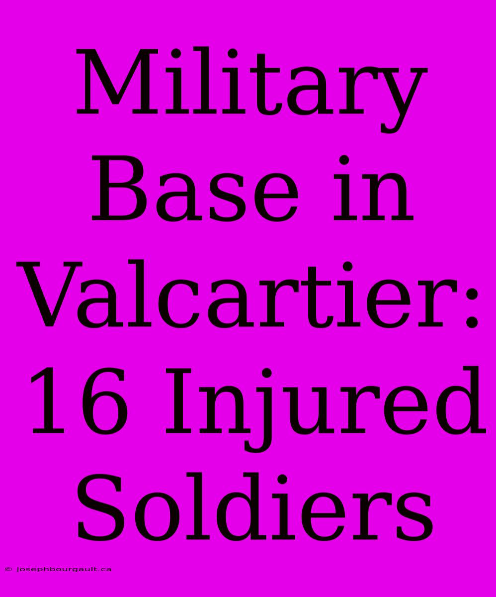 Military Base In Valcartier: 16 Injured Soldiers