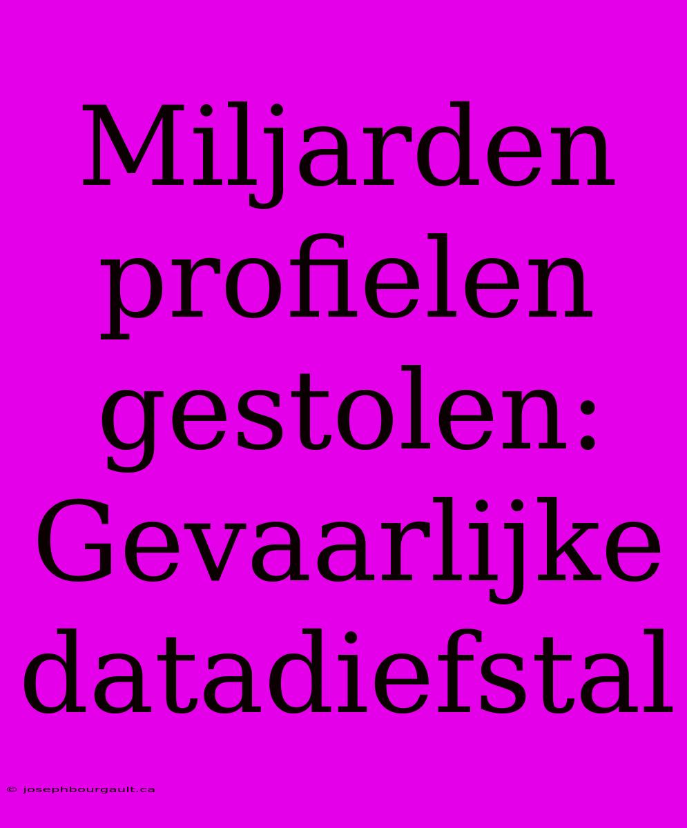 Miljarden Profielen Gestolen: Gevaarlijke Datadiefstal