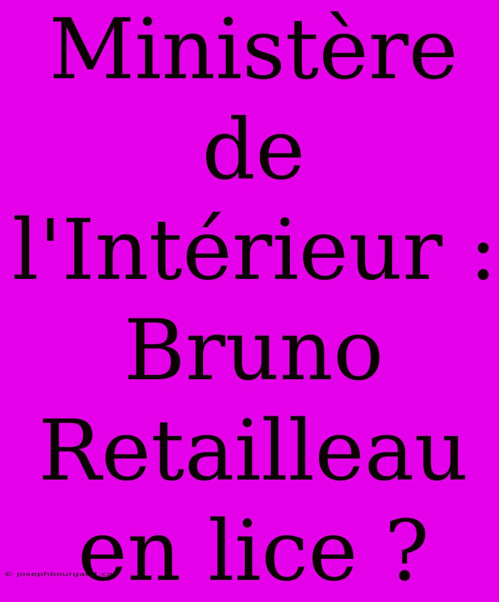 Ministère De L'Intérieur : Bruno Retailleau En Lice ?