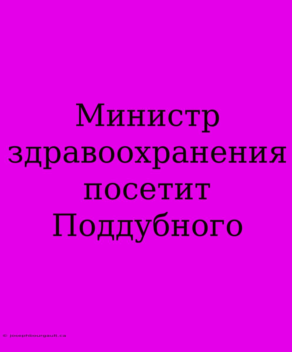 Министр Здравоохранения Посетит Поддубного