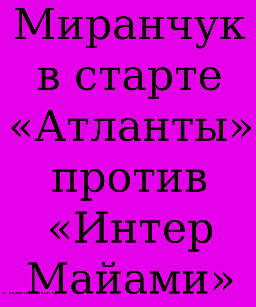 Миранчук В Старте «Атланты» Против «Интер Майами»