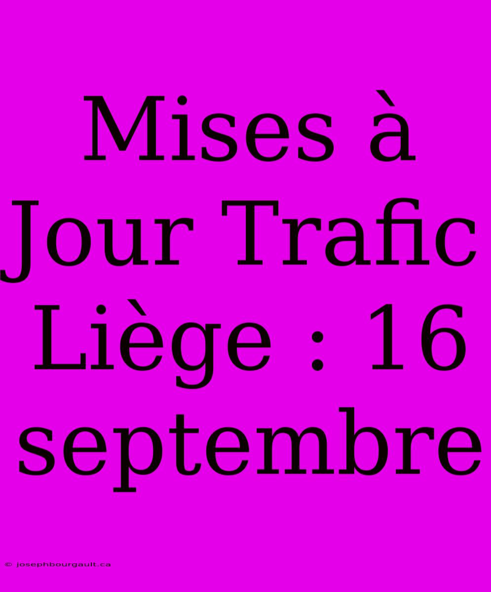 Mises À Jour Trafic Liège : 16 Septembre