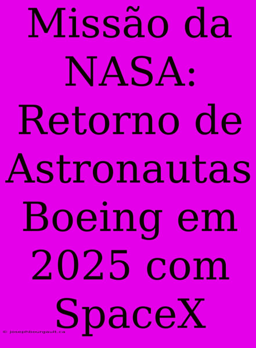 Missão Da NASA: Retorno De Astronautas Boeing Em 2025 Com SpaceX