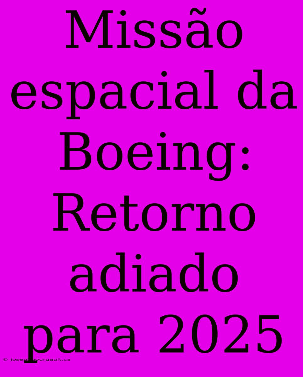 Missão Espacial Da Boeing:  Retorno Adiado Para 2025