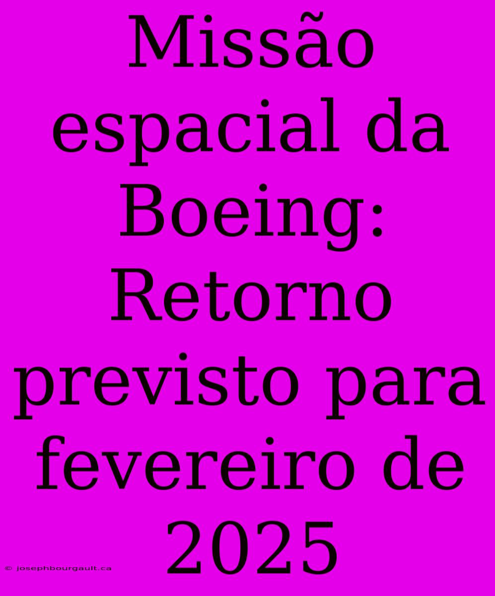 Missão Espacial Da Boeing: Retorno Previsto Para Fevereiro De 2025