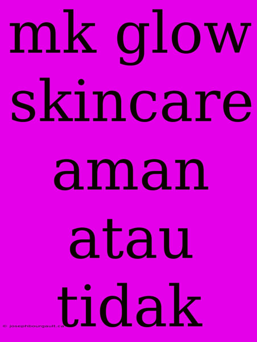 Mk Glow Skincare Aman Atau Tidak