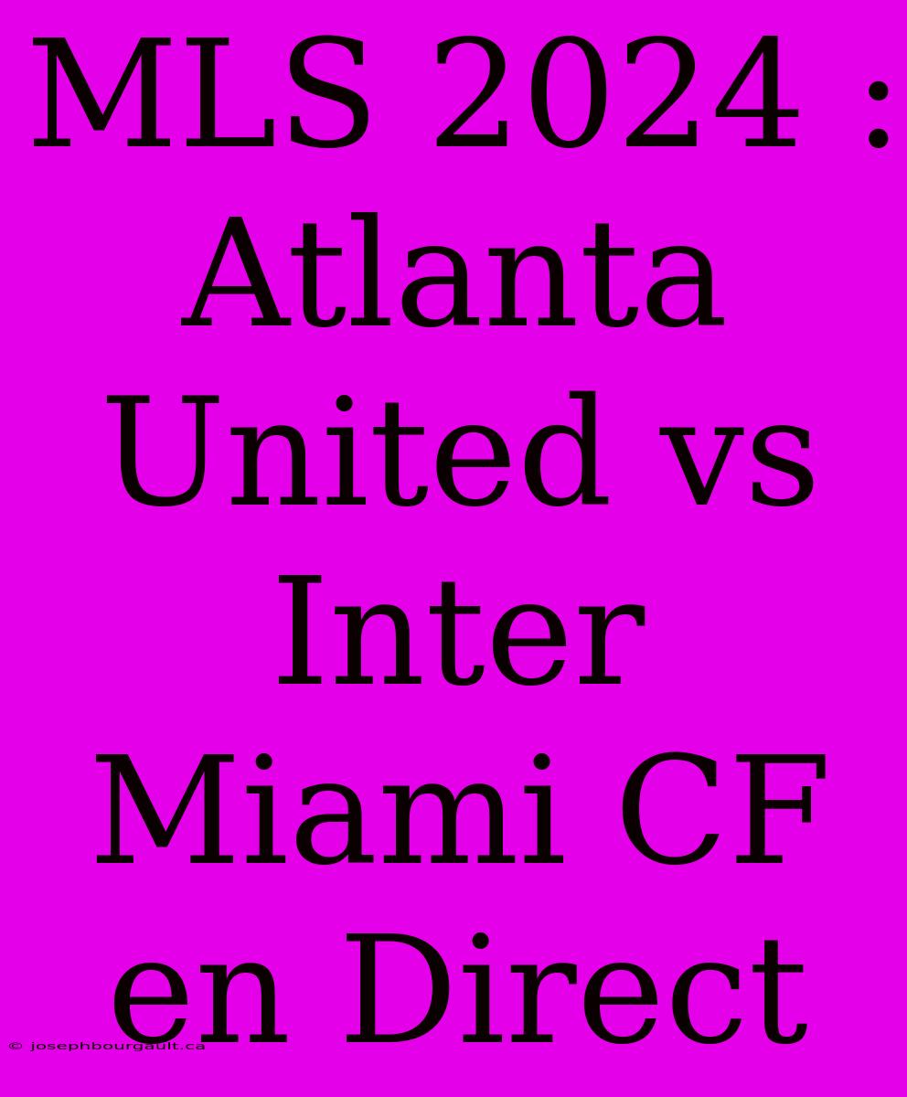 MLS 2024 : Atlanta United Vs Inter Miami CF En Direct