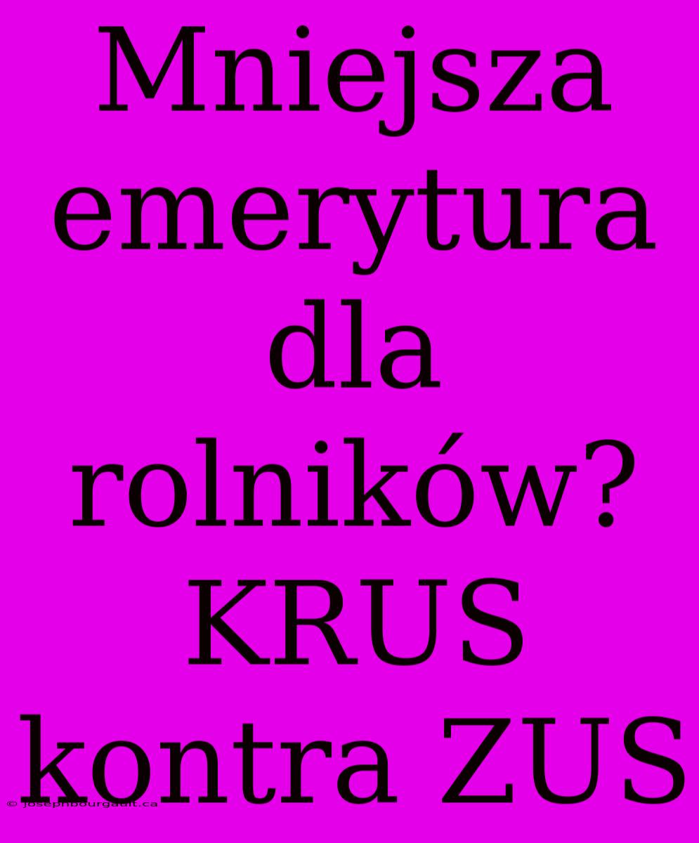 Mniejsza Emerytura Dla Rolników? KRUS Kontra ZUS