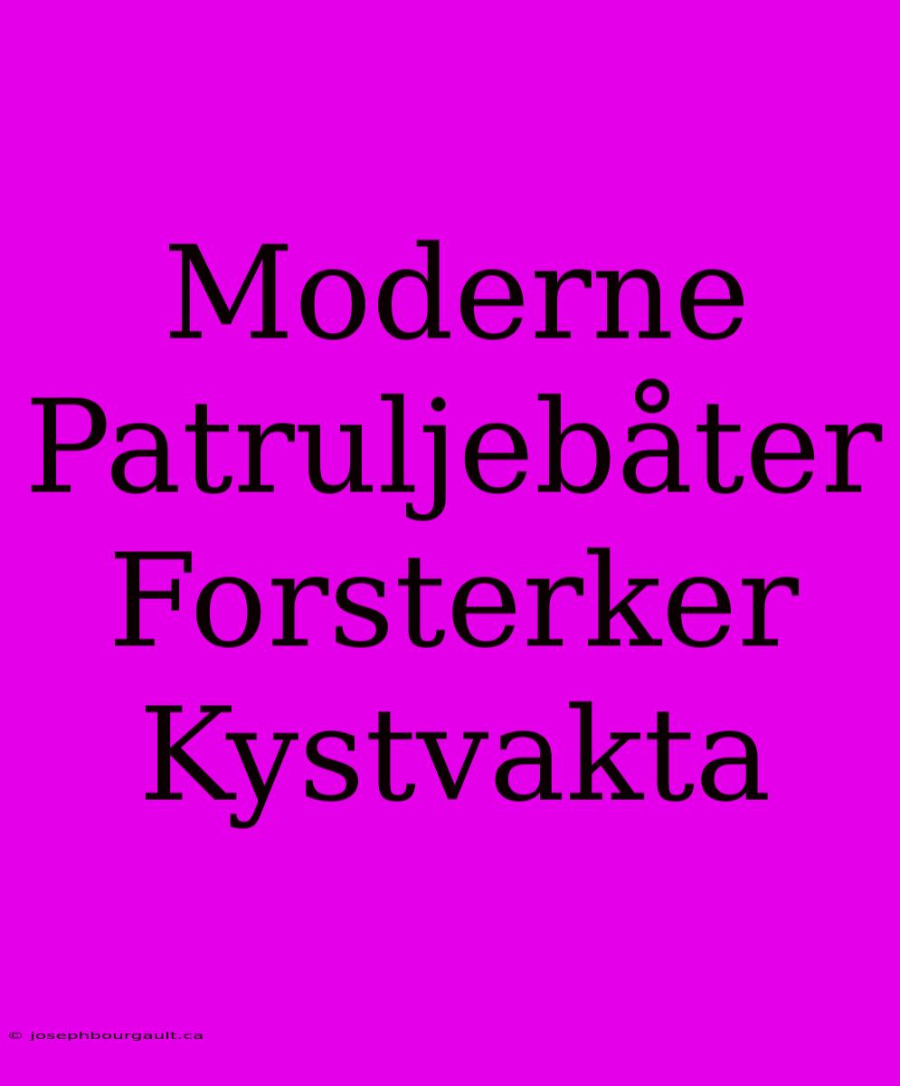 Moderne Patruljebåter Forsterker Kystvakta