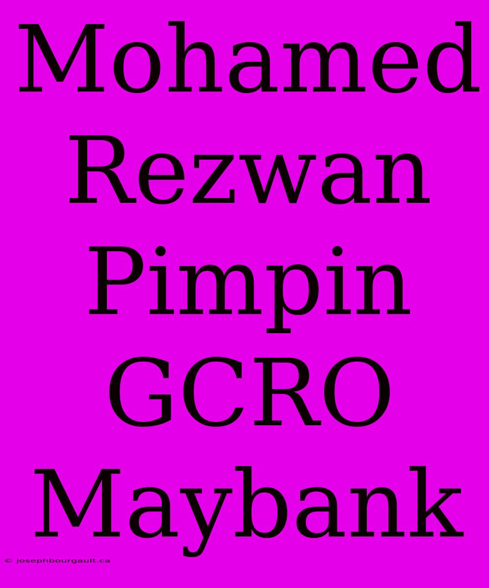 Mohamed Rezwan Pimpin GCRO Maybank